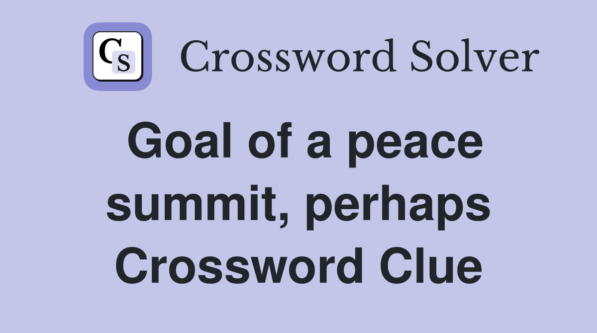 Goal of a peace summit, perhaps Crossword Clue