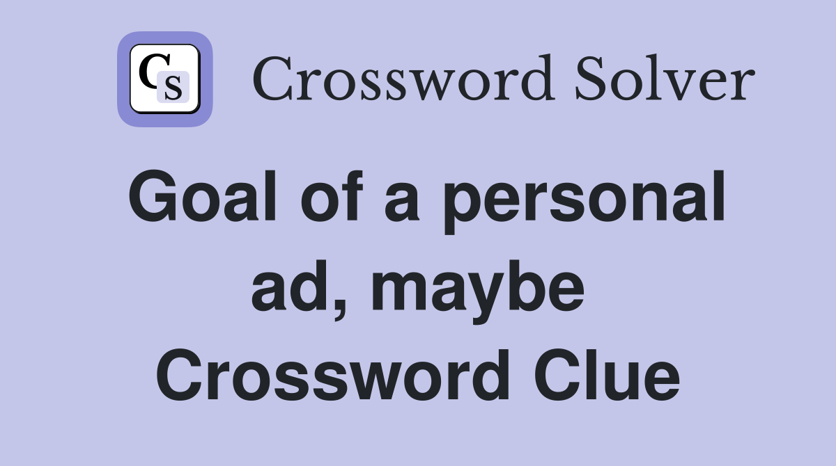 Goal of a personal ad, maybe Crossword Clue