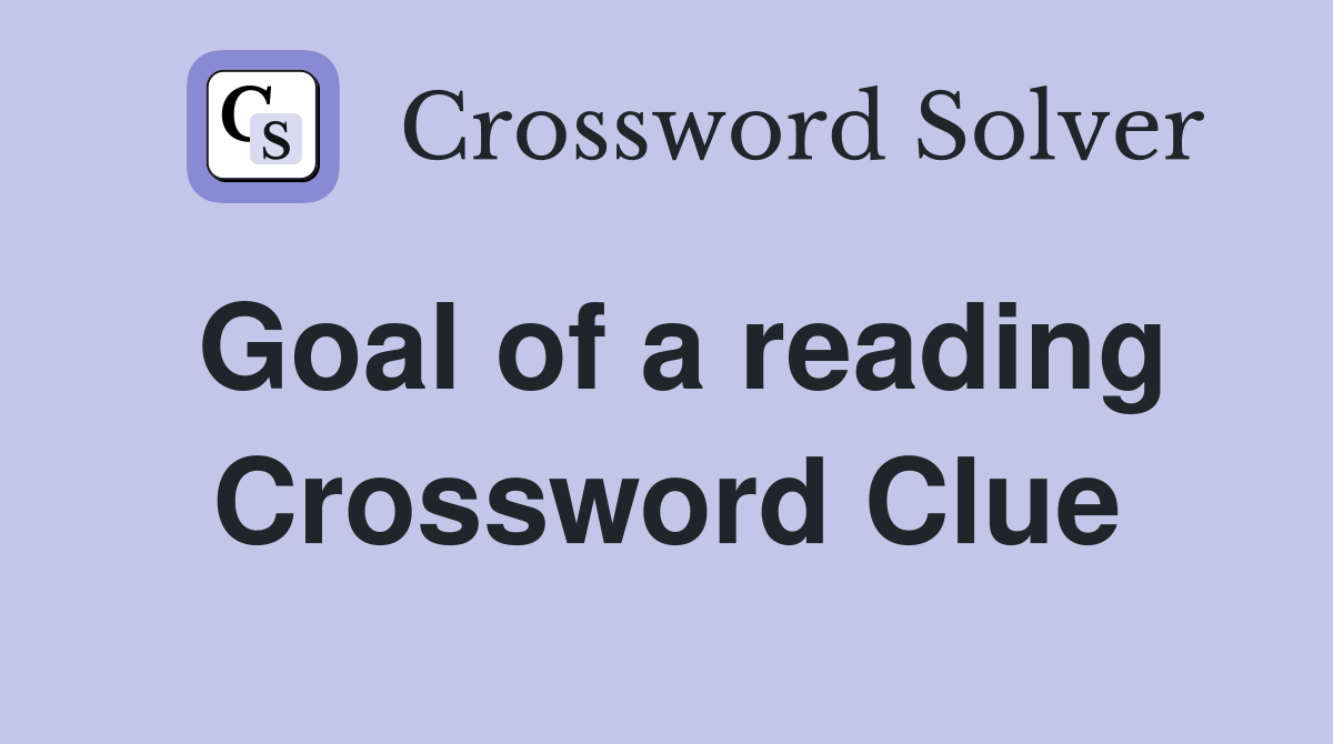 Goal of a reading Crossword Clue