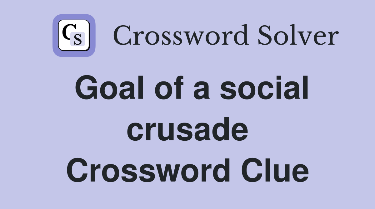 Goal of a social crusade Crossword Clue