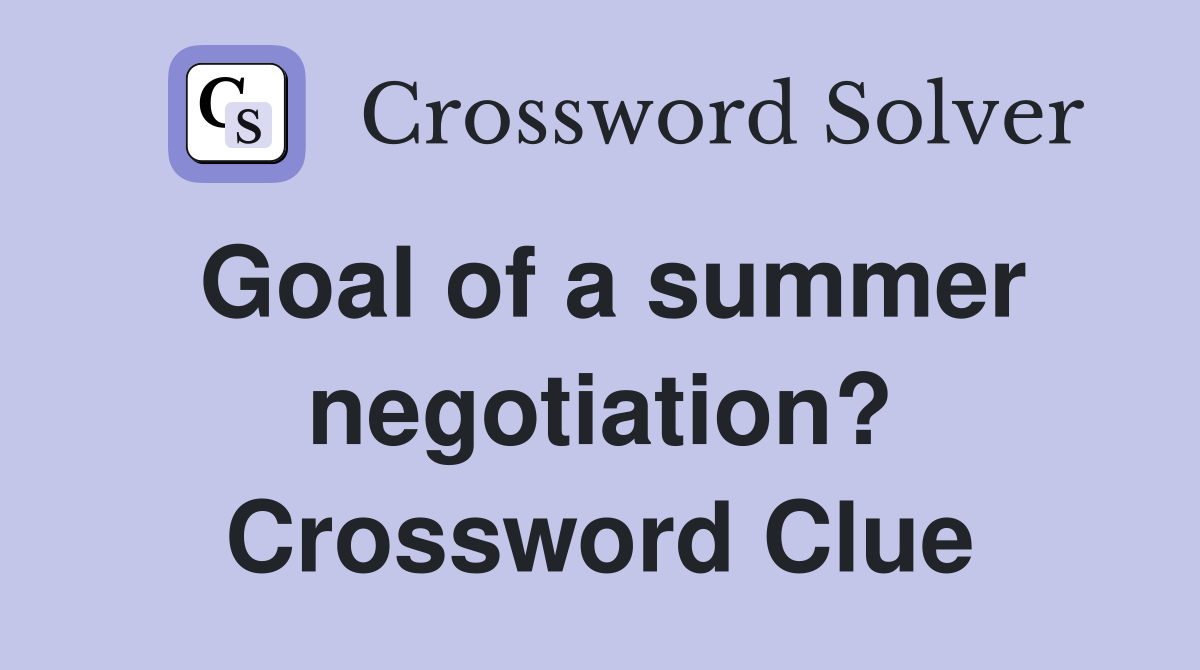 Goal of a summer negotiation? Crossword Clue
