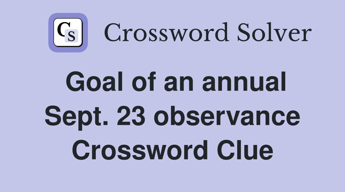 Goal of an annual Sept. 23 observance Crossword Clue