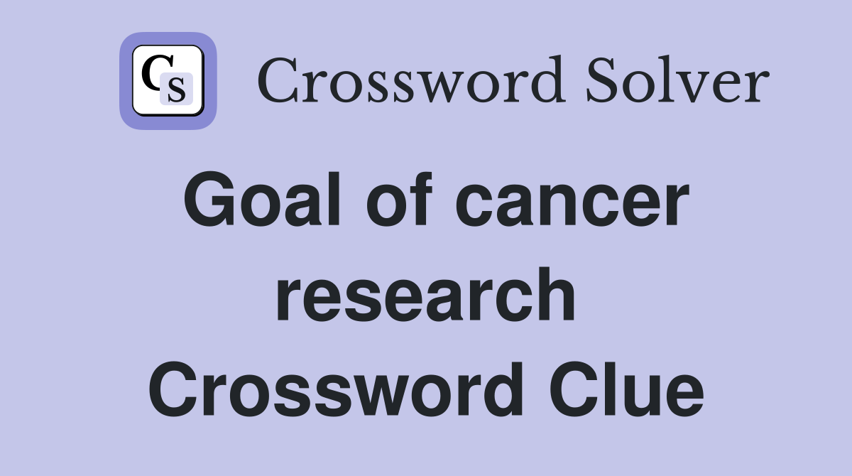 Goal of cancer research Crossword Clue