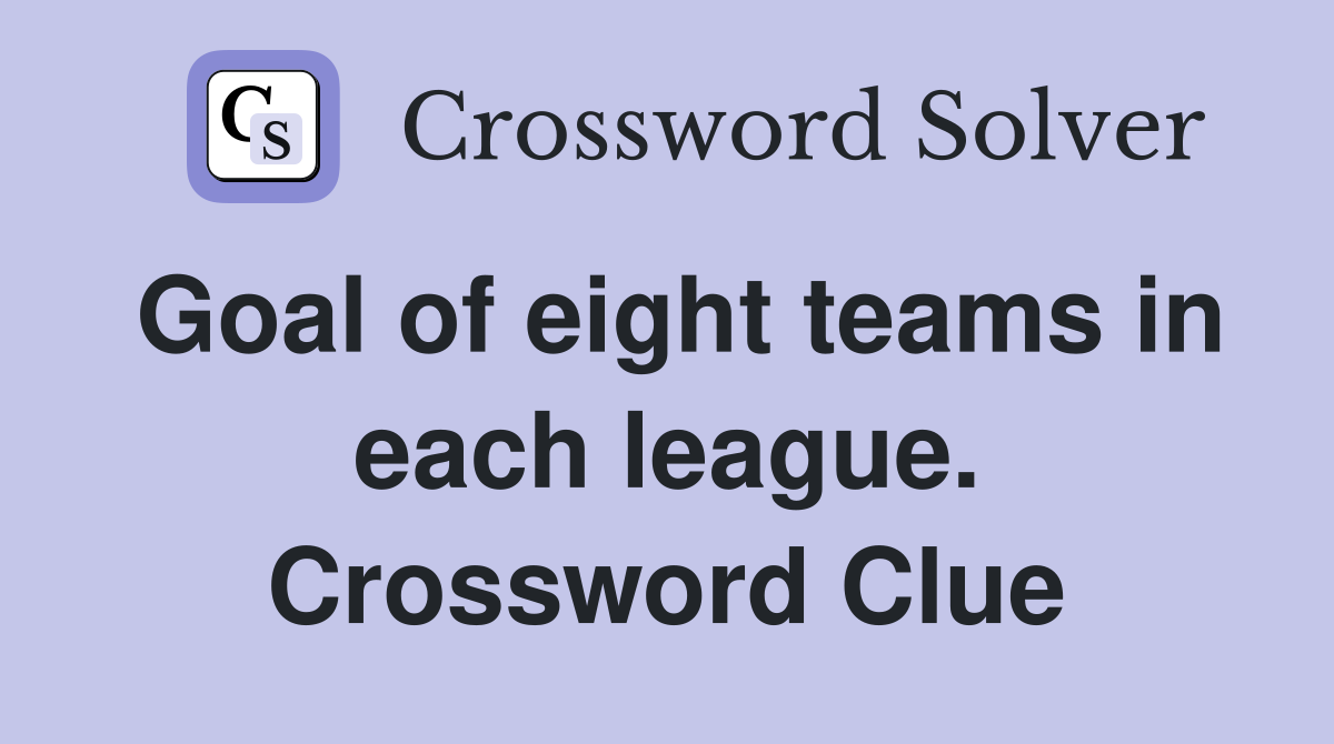 Goal of eight teams in each league. Crossword Clue