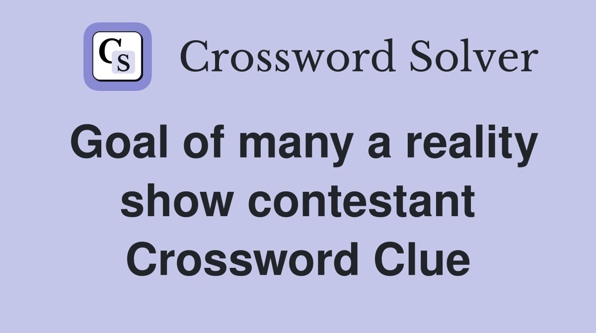 Goal of many a reality show contestant Crossword Clue