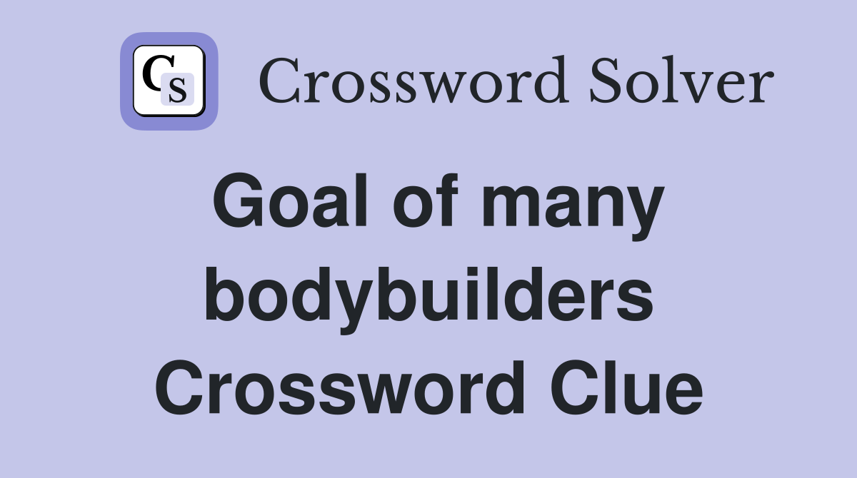 Goal of many bodybuilders Crossword Clue