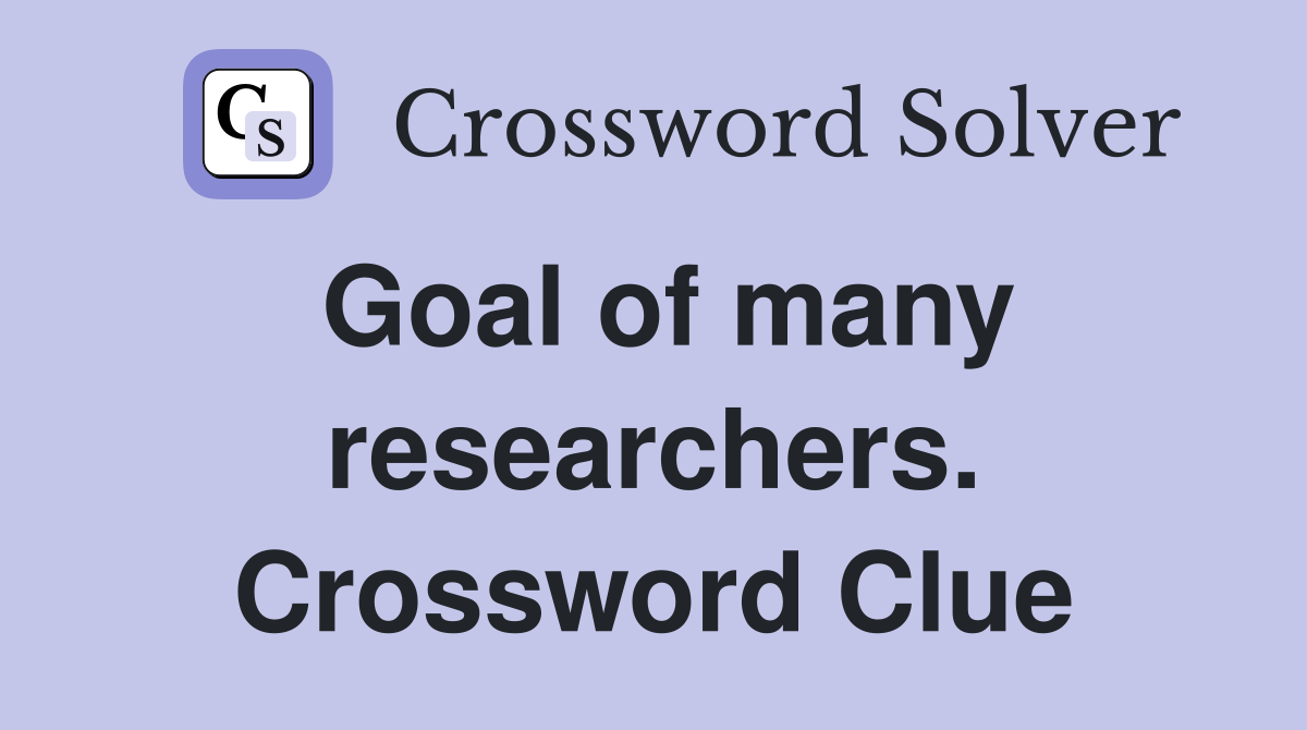 Goal of many researchers. Crossword Clue