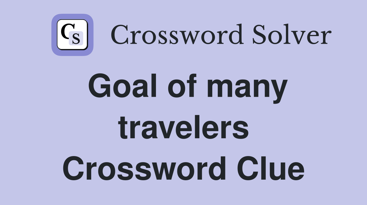 Goal of many travelers Crossword Clue