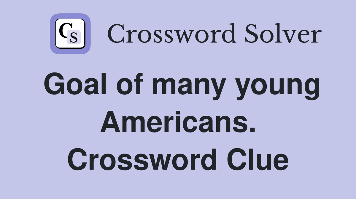 Goal of many young Americans. Crossword Clue