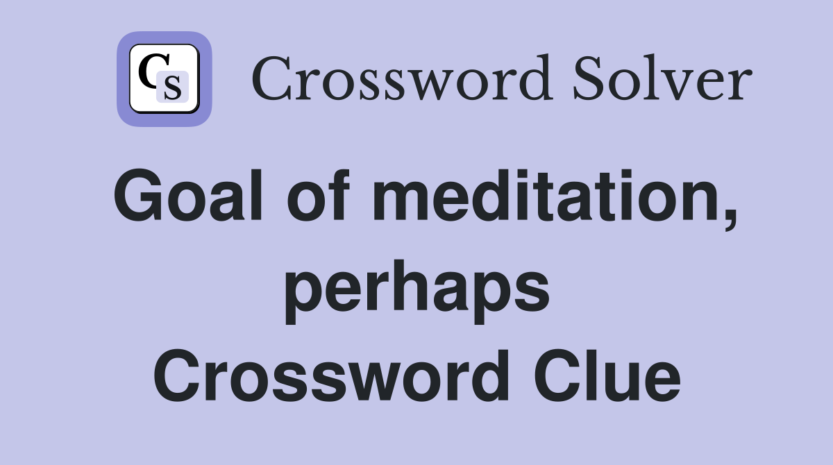 Goal of meditation, perhaps Crossword Clue