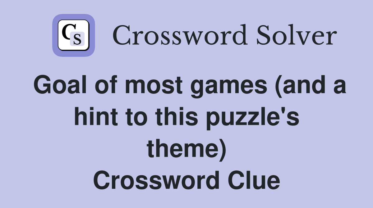 Goal of most games (and a hint to this puzzle's theme) Crossword Clue