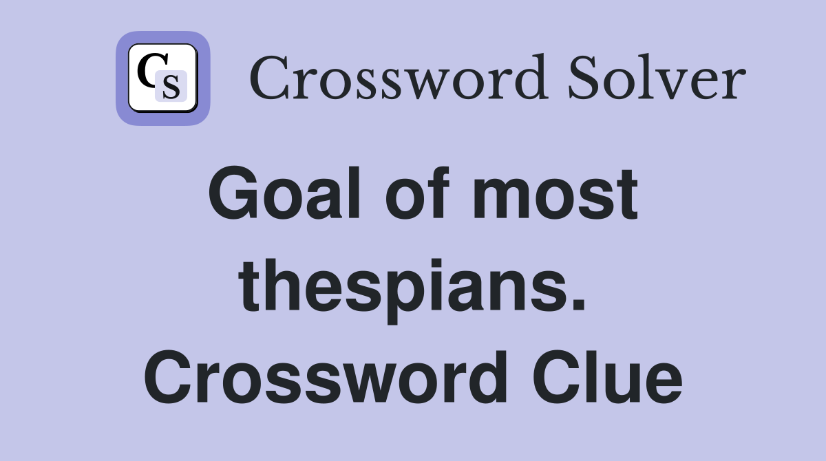 Goal of most thespians. Crossword Clue