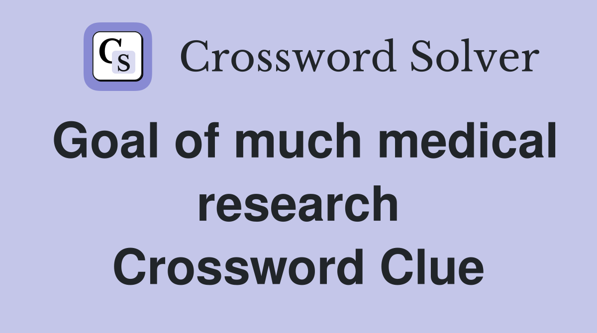 Goal of much medical research Crossword Clue
