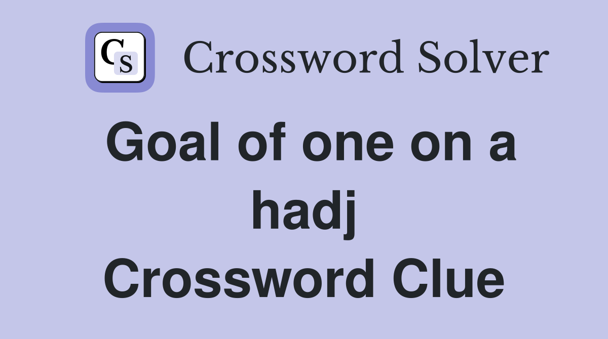 Goal of one on a hadj Crossword Clue