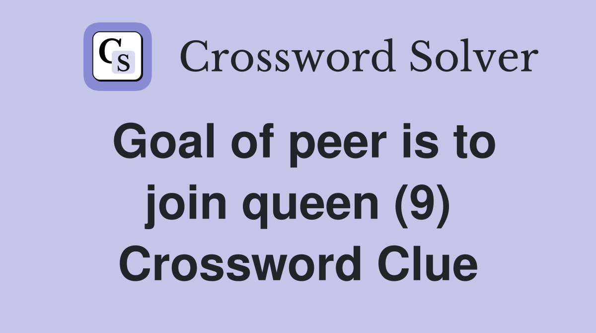 Goal of peer is to join queen (9) Crossword Clue