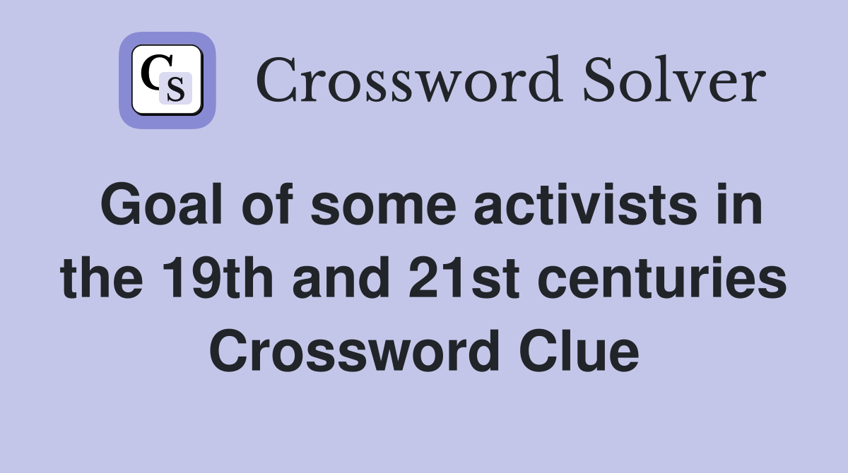 Goal of some activists in the 19th and 21st centuries Crossword Clue