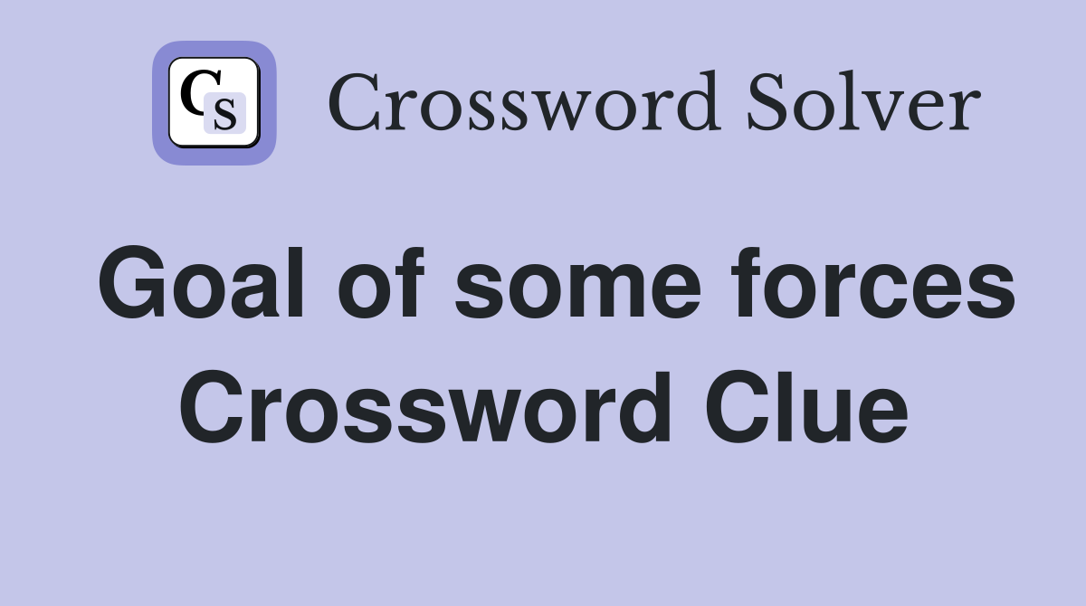 Goal of some forces Crossword Clue