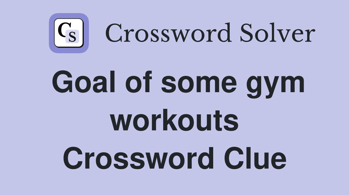 Goal of some gym workouts Crossword Clue