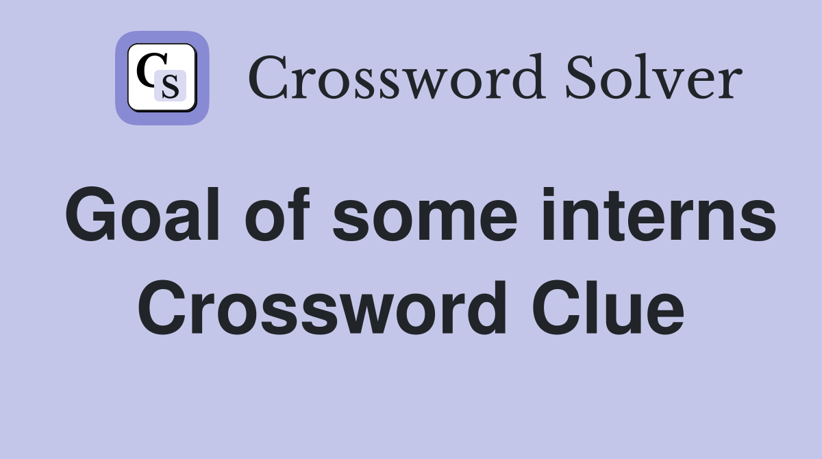 Goal of some interns Crossword Clue