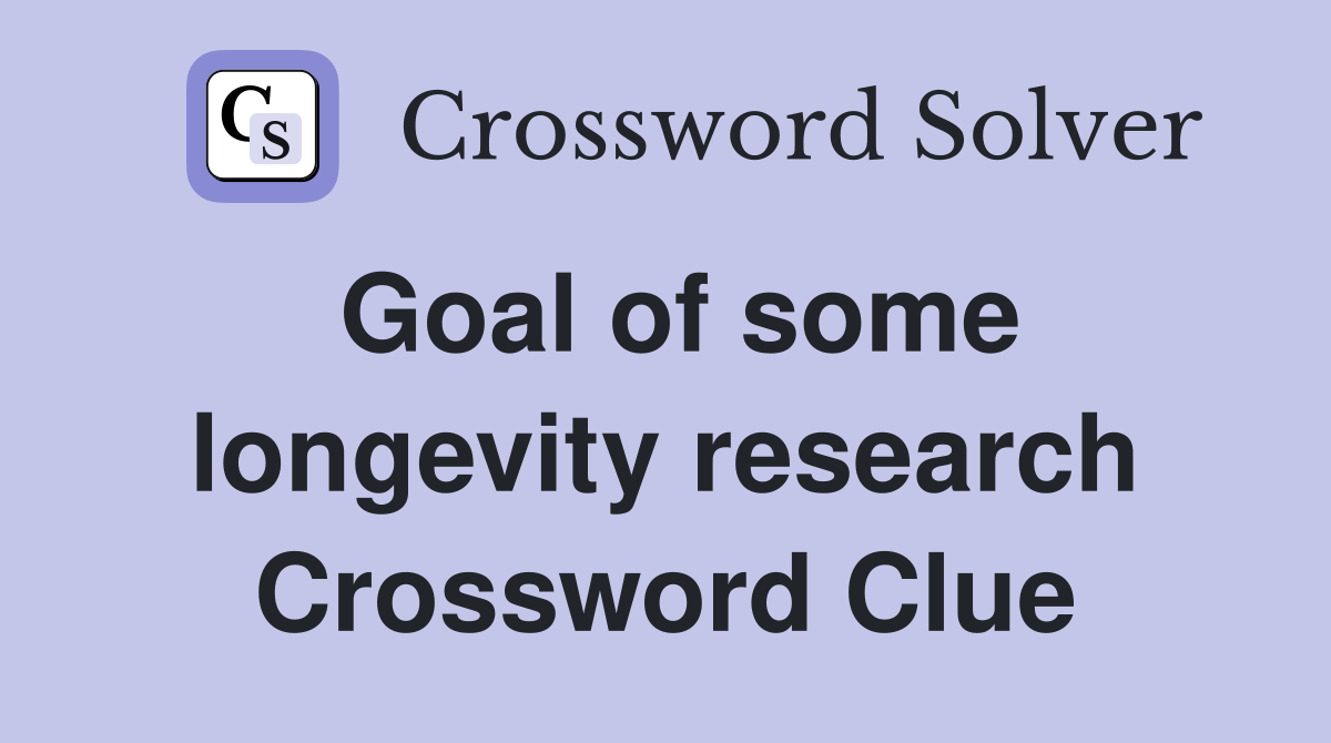 Goal of some longevity research Crossword Clue