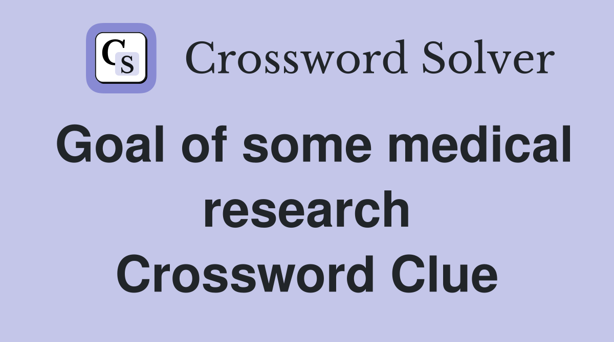 Goal of some medical research Crossword Clue
