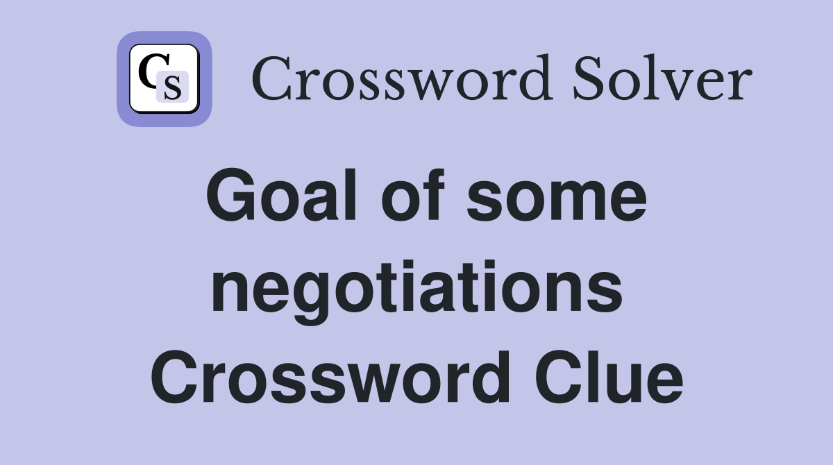 Goal of some negotiations Crossword Clue