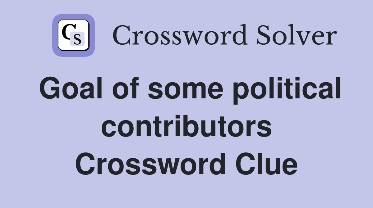 Goal of some political contributors Crossword Clue
