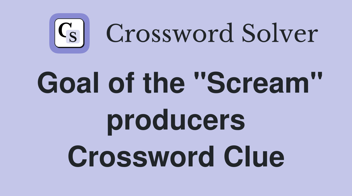 Goal of the "Scream" producers Crossword Clue