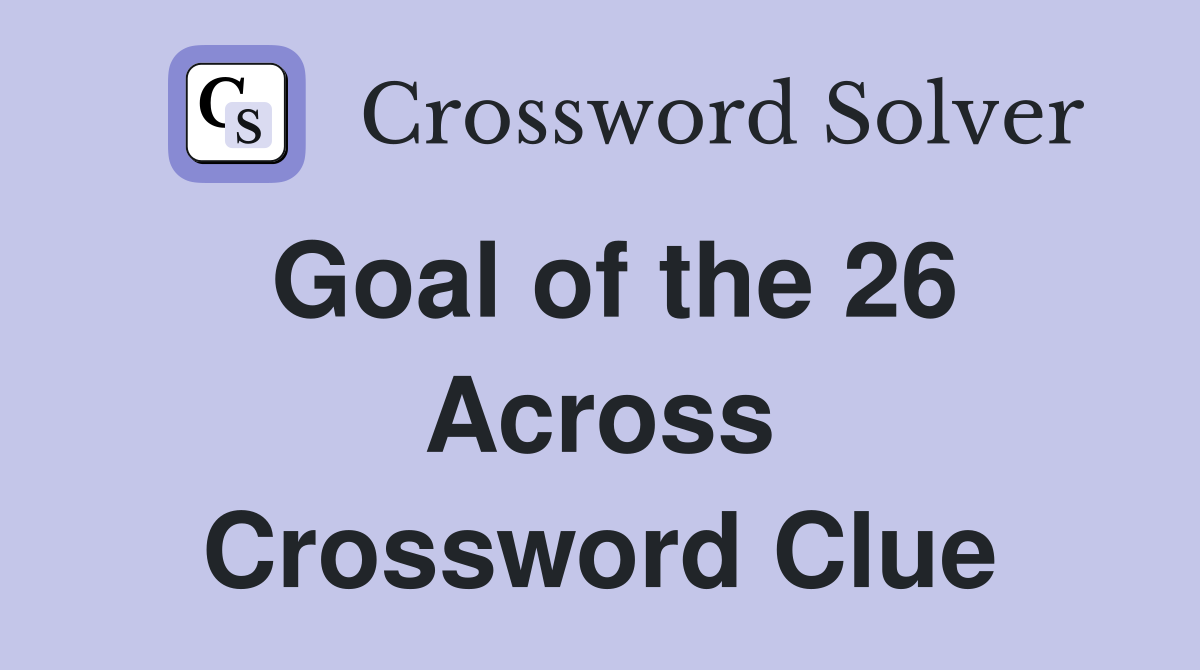 Goal of the 26 Across Crossword Clue