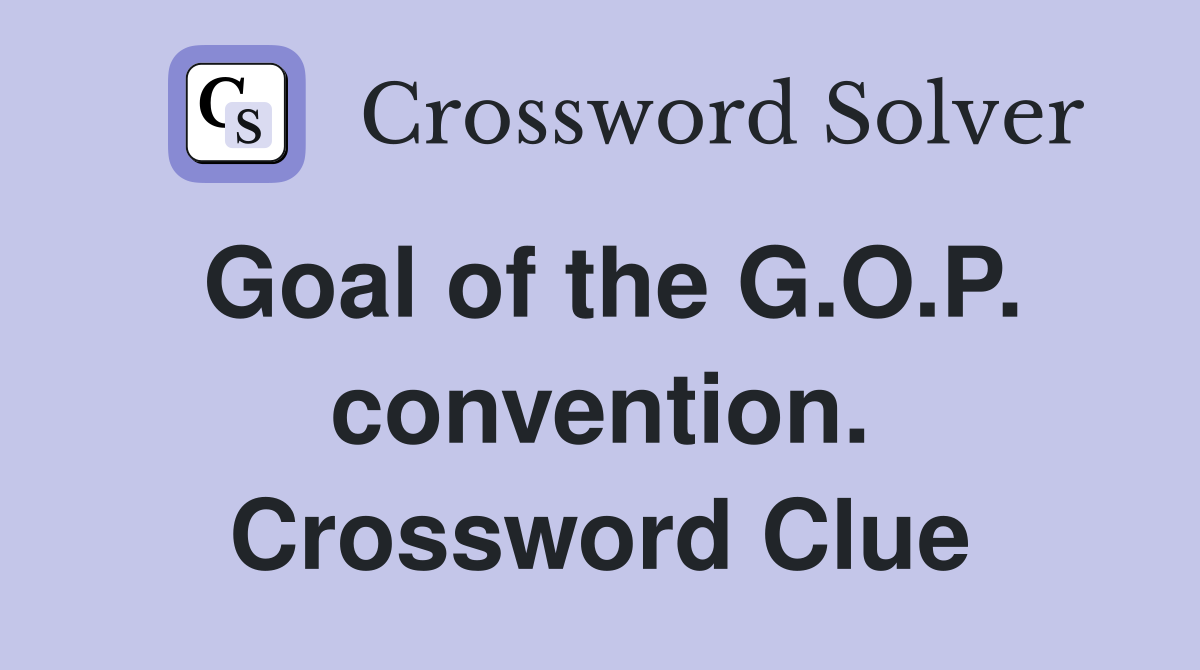 Goal of the G.O.P. convention. Crossword Clue