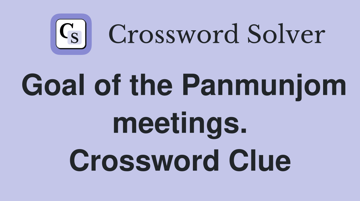 Goal of the Panmunjom meetings. Crossword Clue
