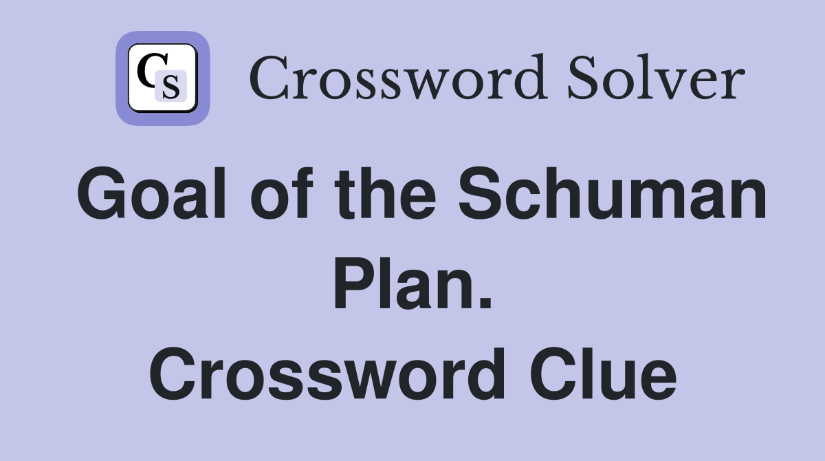 Goal of the Schuman Plan. Crossword Clue
