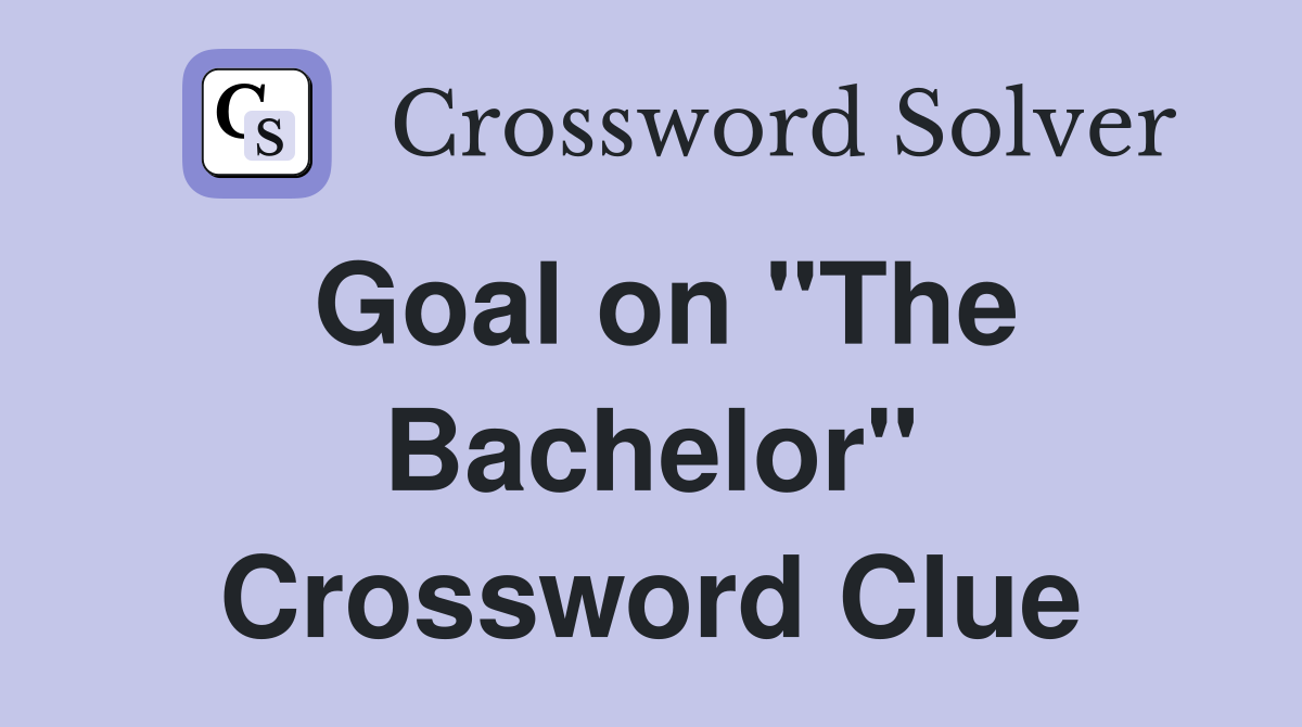 Goal on "The Bachelor" Crossword Clue