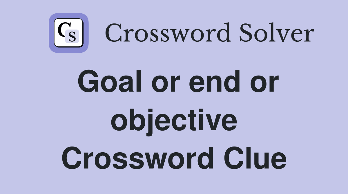 Goal or end or objective Crossword Clue