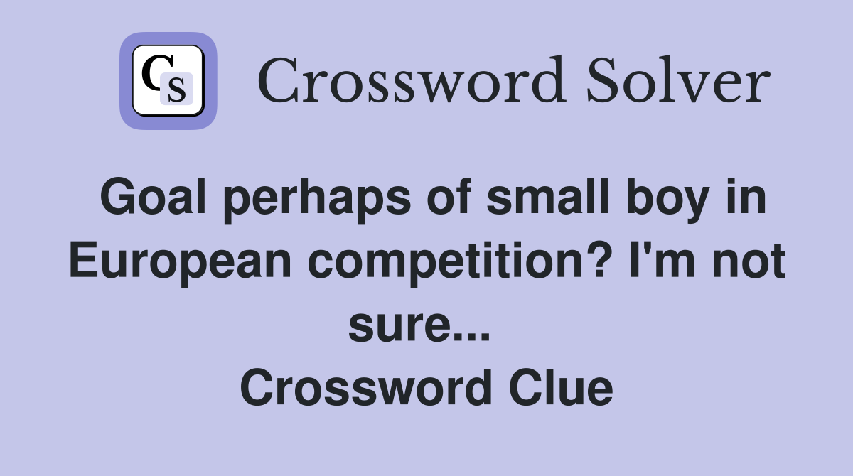 Goal perhaps of small boy in European competition? I'm not sure...  Crossword Clue