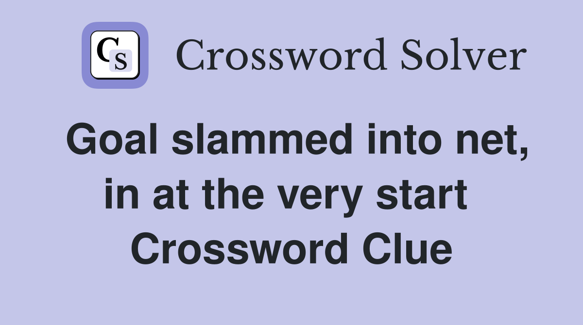 Goal slammed into net, in at the very start  Crossword Clue