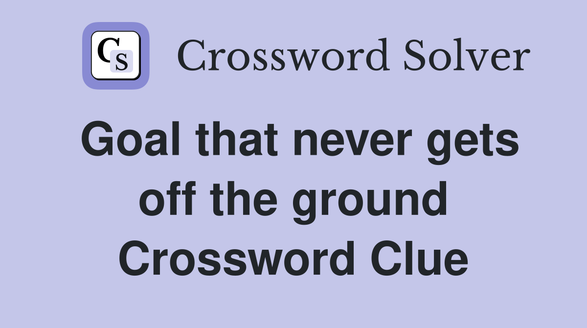 Goal that never gets off the ground Crossword Clue