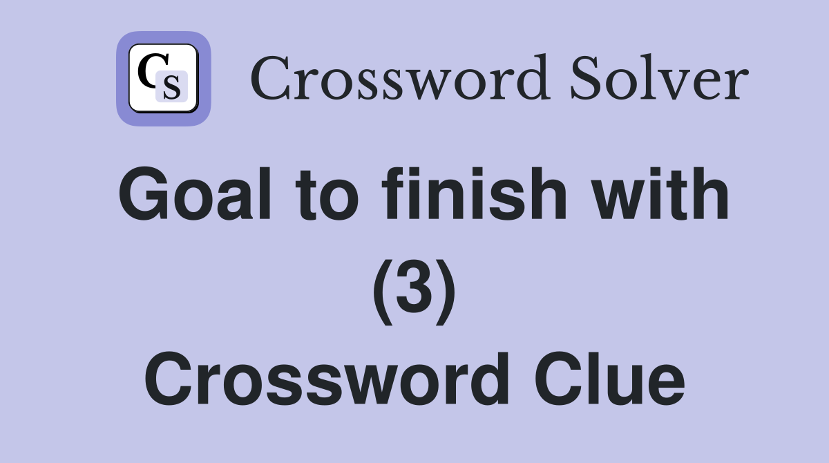 Goal to finish with (3) Crossword Clue