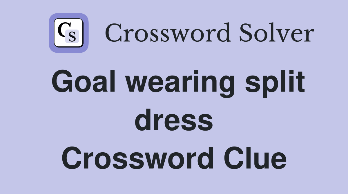 Goal wearing split dress Crossword Clue