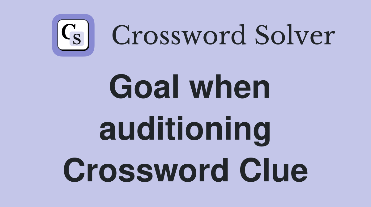 Goal when auditioning Crossword Clue