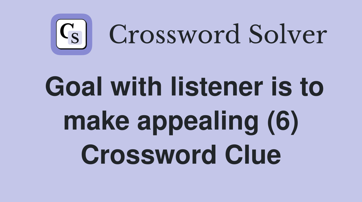 Goal with listener is to make appealing (6) Crossword Clue