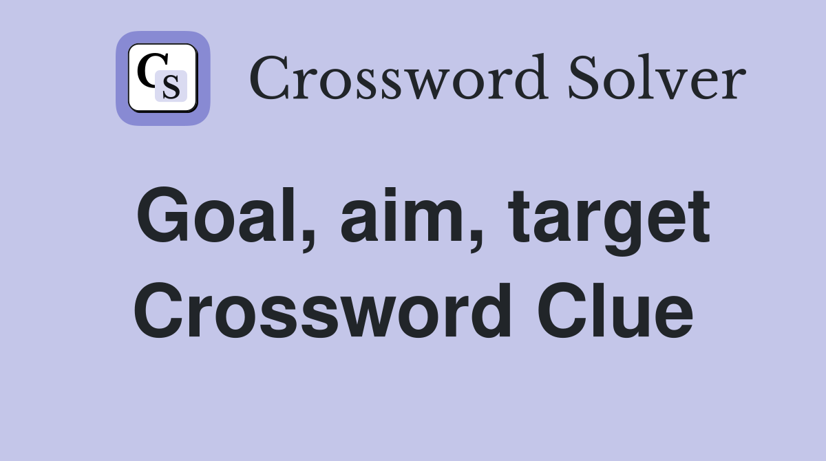 Goal, aim, target Crossword Clue