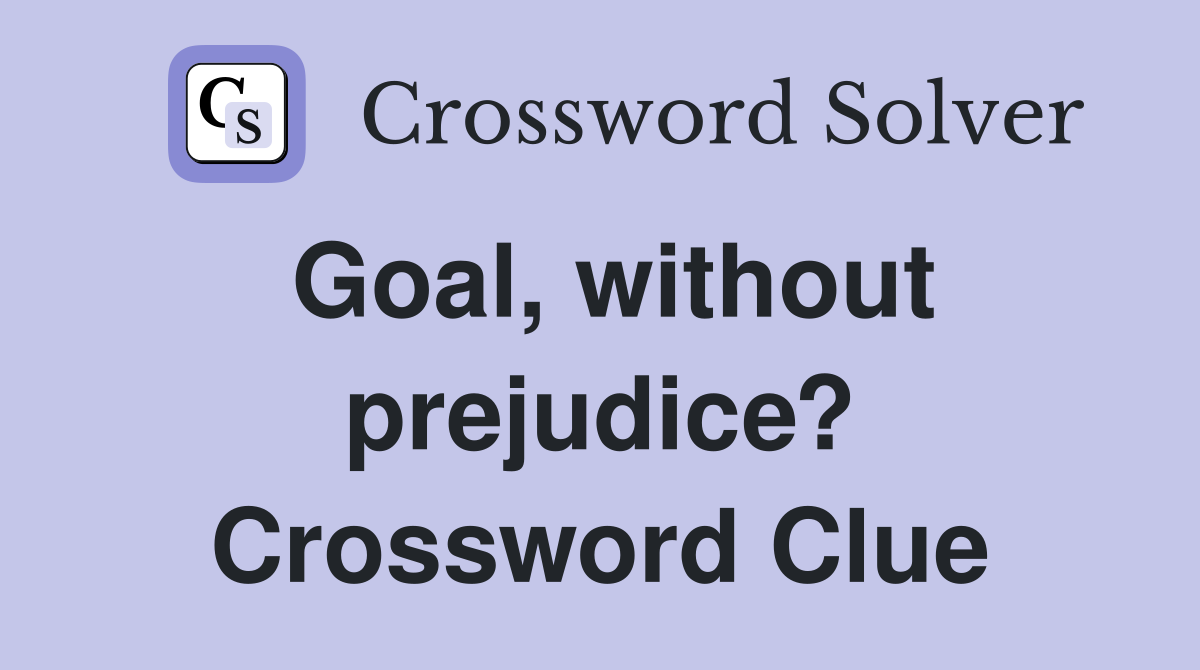 Goal, without prejudice? Crossword Clue