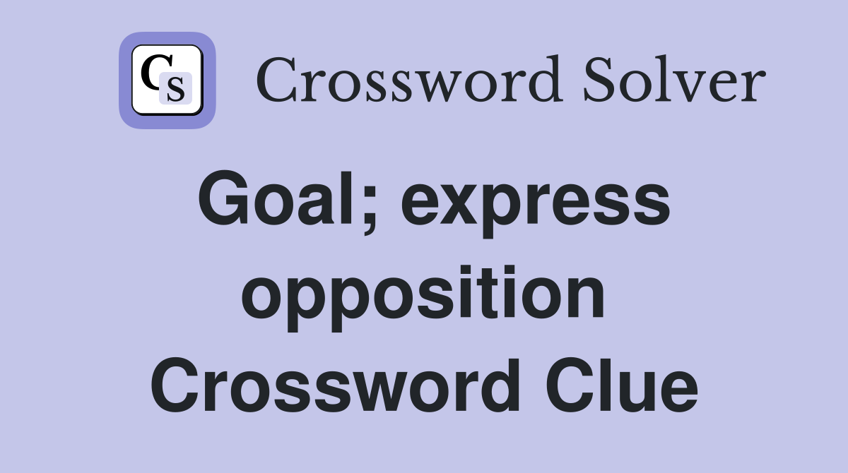 Goal; express opposition Crossword Clue