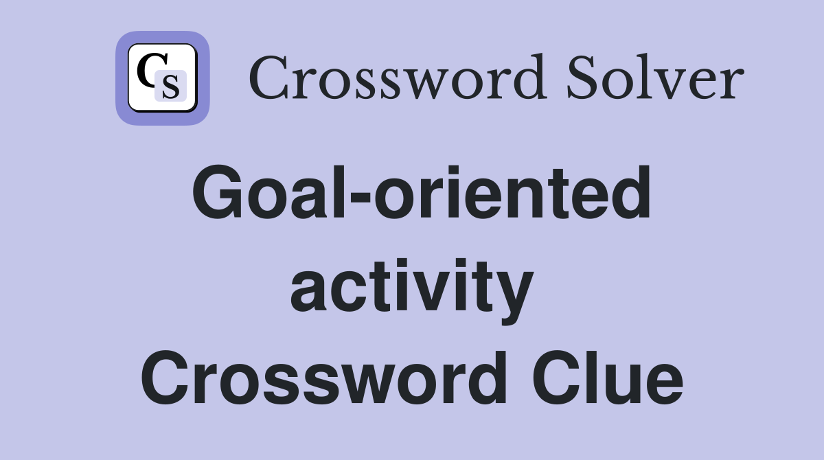 Goal-oriented activity Crossword Clue