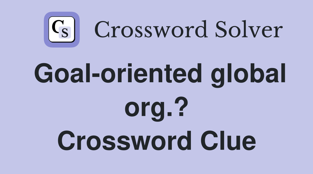 Goal-oriented global org.? Crossword Clue