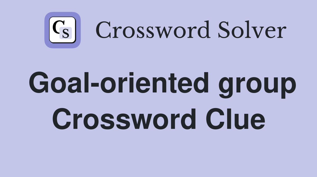 Goal-oriented group Crossword Clue