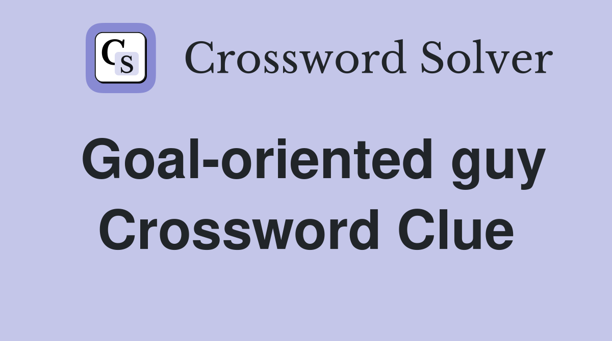 Goal-oriented guy Crossword Clue