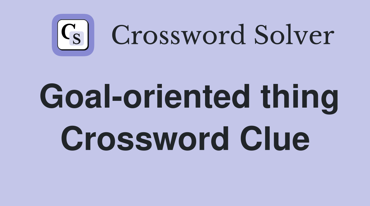 Goal-oriented thing Crossword Clue