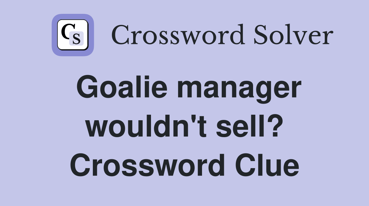 Goalie manager wouldn't sell? Crossword Clue